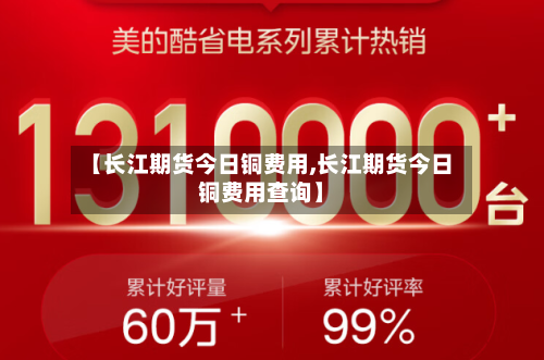 【长江期货今日铜费用,长江期货今日铜费用查询】