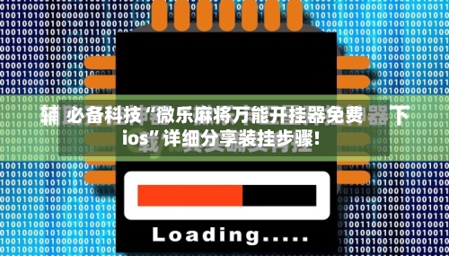 必备科技“微乐麻将万能开挂器免费ios”详细分享装挂步骤!