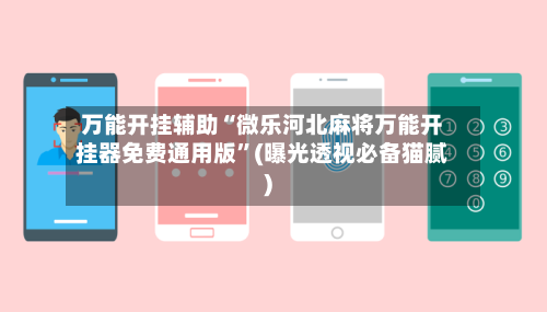 万能开挂辅助“微乐河北麻将万能开挂器免费通用版”(曝光透视必备猫腻)