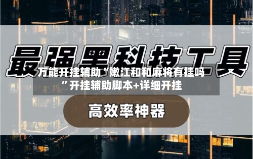万能开挂辅助“嫩江和和麻将有挂吗	”开挂辅助脚本+详细开挂-第2张图片
