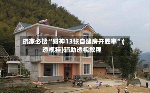 玩家必搜“财神13张自建房开胜率”(透视挂)辅助透视教程-第2张图片