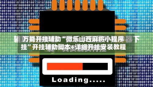 万能开挂辅助“微乐山西麻将小程序挂”开挂辅助脚本+详细开挂安装教程-第2张图片