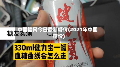 中国糖网今日最新糖价(2021年中国糖价)-第2张图片