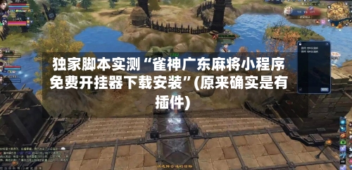 独家脚本实测“雀神广东麻将小程序免费开挂器下载安装”(原来确实是有插件)-第2张图片