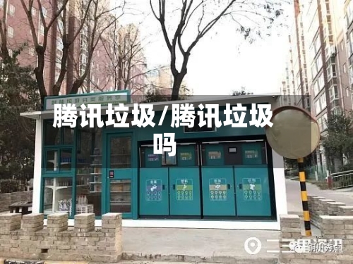 腾讯垃圾/腾讯垃圾吗