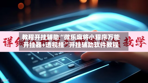 教程开挂辅助“微乐麻将小程序万能开挂器+透视挂”开挂辅助软件教程