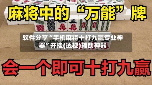 软件分享“手机麻将十打九赢专业神器”开挂(透视)辅助神器
