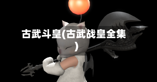 古武斗皇(古武战皇全集)-第2张图片