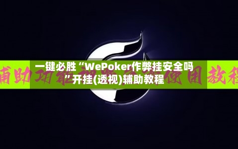 一键必胜“WePoker作弊挂安全吗”开挂(透视)辅助教程