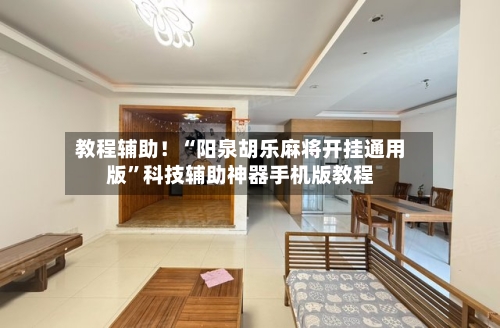 教程辅助！“阳泉胡乐麻将开挂通用版”科技辅助神器手机版教程-第2张图片