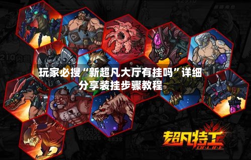 玩家必搜“新超凡大厅有挂吗”详细分享装挂步骤教程-第3张图片
