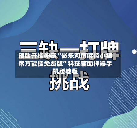 辅助开挂神器“微乐河南麻将小程序万能挂免费版	”科技辅助神器手机版教程-第2张图片