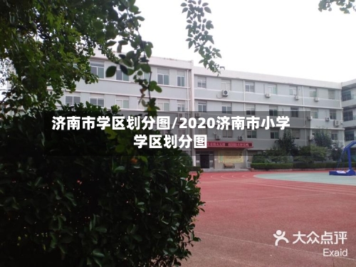 济南市学区划分图/2020济南市小学学区划分图-第2张图片