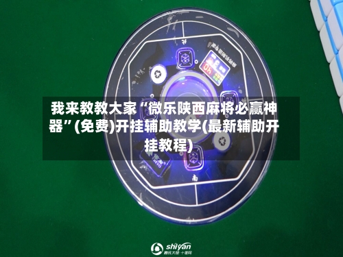 我来教教大家“微乐陕西麻将必赢神器”(免费)开挂辅助教学(最新辅助开挂教程)-第2张图片