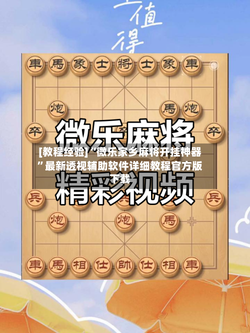 [教程经验]“微乐家乡麻将开挂神器”最新透视辅助软件详细教程官方版下载
