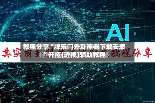 教程分享“牌乐门外卦神器下载安装”开挂(透视)辅助教程