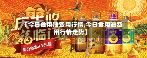【今日食用油费用行情,今日食用油费用行情走势】-第2张图片
