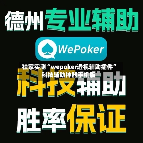 独家实测“wepoker透视辅助插件”科技辅助神器手机版-第3张图片
