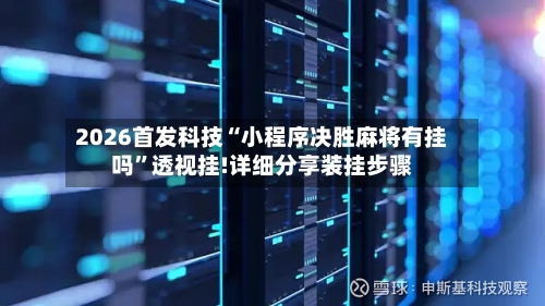 2026首发科技“小程序决胜麻将有挂吗	”透视挂!详细分享装挂步骤-第2张图片
