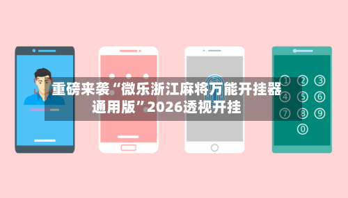 重磅来袭“微乐浙江麻将万能开挂器通用版”2026透视开挂