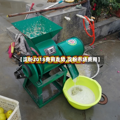 【淀粉2018费用走势,淀粉市场费用】