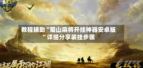 教程辅助“蜀山麻将开挂神器安卓版”详细分享装挂步骤-第2张图片