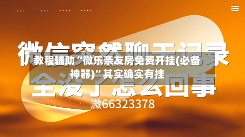 教程辅助“微乐亲友房免费开挂(必备神器)”其实确实有挂-第2张图片