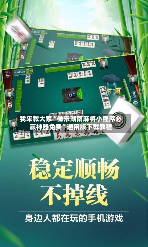 我来教大家“微乐湖南麻将小程序必赢神器免费”通用版下载教程-第3张图片