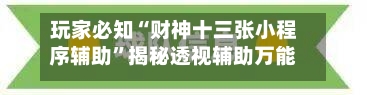 玩家必知“财神十三张小程序辅助	”揭秘透视辅助万能挂-第2张图片