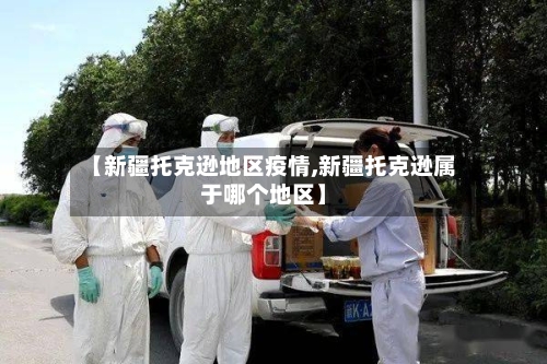 【新疆托克逊地区疫情,新疆托克逊属于哪个地区】