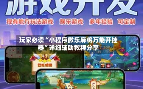 玩家必读“小程序微乐麻将万能开挂器”详细辅助教程分享