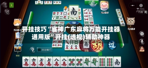 开挂技巧“雀神广东麻将万能开挂器通用版	”开挂(透视)辅助神器-第2张图片