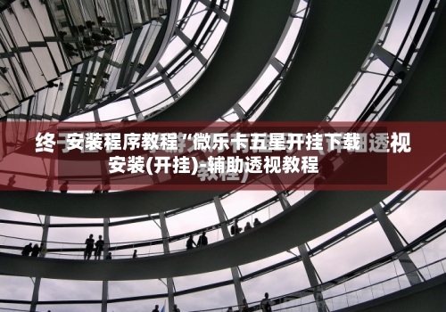 安装程序教程“微乐卡五星开挂下载安装(开挂)-辅助透视教程