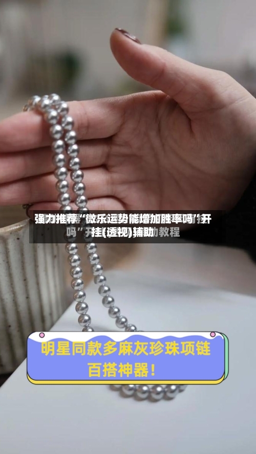 强力推荐“微乐运势能增加胜率吗”开挂(透视)辅助