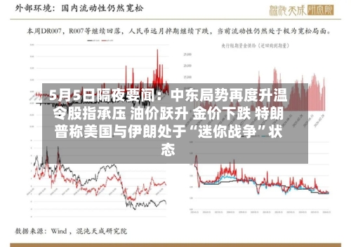 5月5日隔夜要闻：中东局势再度升温令股指承压 油价跃升 金价下跌 特朗普称美国与伊朗处于“迷你战争”状态-第2张图片