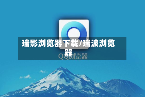 瑞影浏览器下载/瑞波浏览器