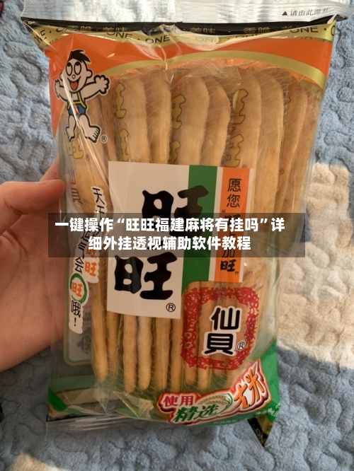 一键操作“旺旺福建麻将有挂吗”详细外挂透视辅助软件教程-第2张图片
