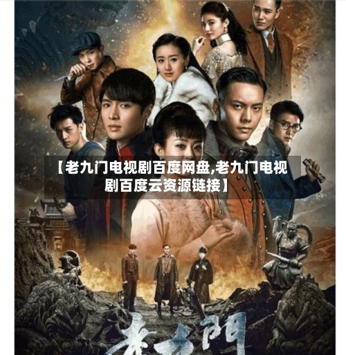 【老九门电视剧百度网盘,老九门电视剧百度云资源链接】