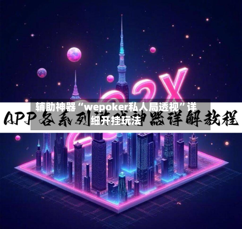 辅助神器“wepoker私人局透视”详细开挂玩法-第2张图片