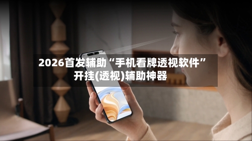 2026首发辅助“手机看牌透视软件”开挂(透视)辅助神器