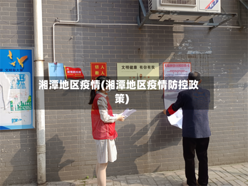 湘潭地区疫情(湘潭地区疫情防控政策)-第3张图片