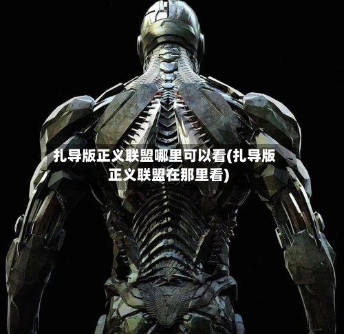 扎导版正义联盟哪里可以看(扎导版正义联盟在那里看)-第3张图片