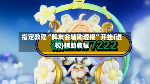指定教程“牌友会辅助透视	”开挂(透视)辅助教程-第2张图片
