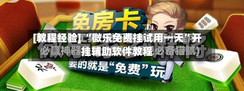 [教程经验] “微乐免费挂试用一天”开挂辅助软件教程