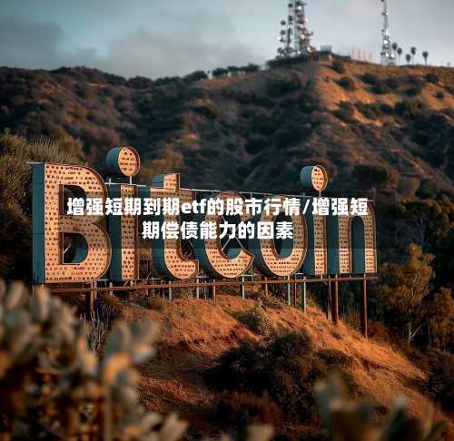 增强短期到期etf的股市行情/增强短期偿债能力的因素