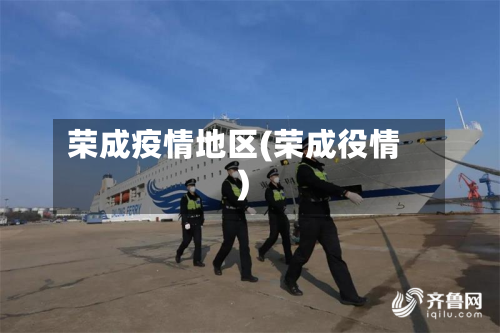 荣成疫情地区(荣成役情)-第3张图片