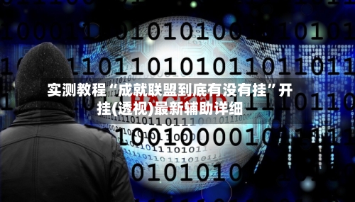 实测教程“成就联盟到底有没有挂”开挂(透视)最新辅助详细-第2张图片