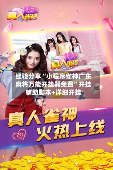 经验分享“小程序雀神广东麻将万能开挂器免费”开挂辅助脚本+详细开挂