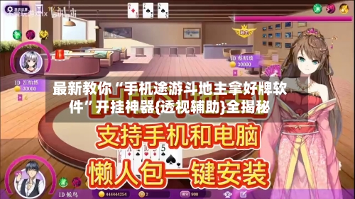 最新教你“手机途游斗地主拿好牌软件”开挂神器{透视辅助}全揭秘