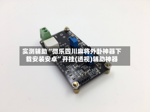 实测辅助“微乐四川麻将外卦神器下载安装安卓”开挂(透视)辅助神器